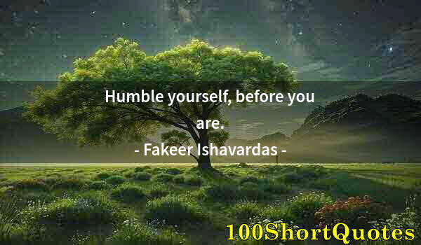 Quote by Albert Einstein: Humble yourself, before you are.