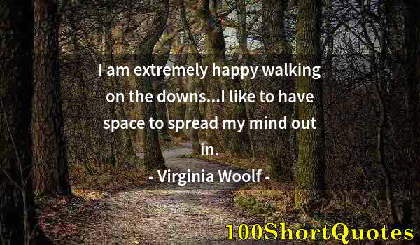 Quote by Albert Einstein: I am extremely happy walking on the downs...I like to have space to spread my mind out in.