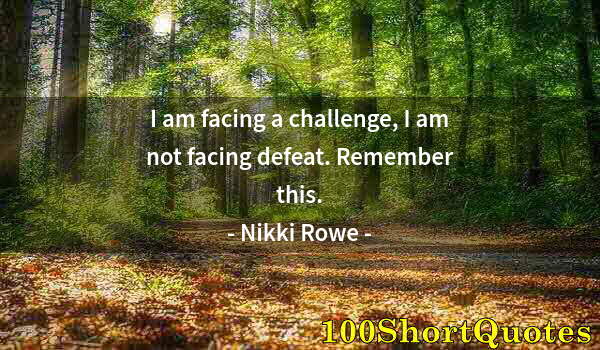 Quote by Albert Einstein: I am facing a challenge, I am not facing defeat. Remember this.