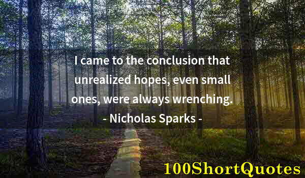 Quote by Albert Einstein: I came to the conclusion that unrealized hopes, even small ones, were always wrenching.