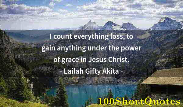 Quote by Albert Einstein: I count everything loss, to gain anything under the power of grace in Jesus Christ.