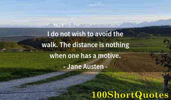 Quote by Albert Einstein: I do not wish to avoid the walk. The distance is nothing when one has a motive.