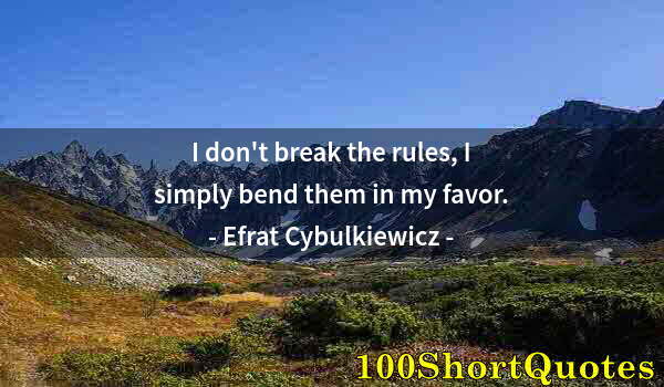 Quote by Albert Einstein: I don't break the rules, I simply bend them in my favor.