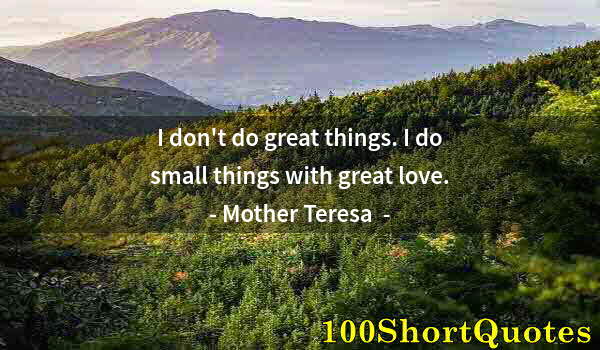 Quote by Albert Einstein: I don't do great things. I do small things with great love.