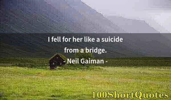 Quote by Albert Einstein: I fell for her like a suicide from a bridge.