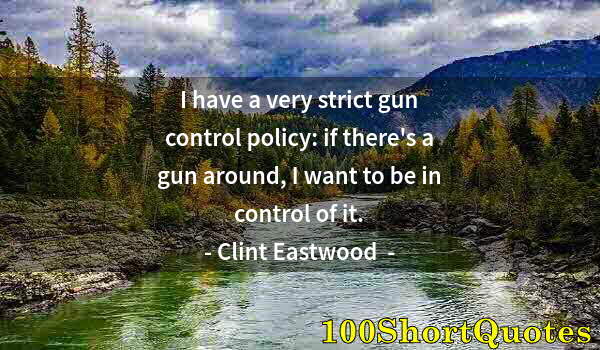 Quote by Albert Einstein: I have a very strict gun control policy: if there's a gun around, I want to be in control of it.