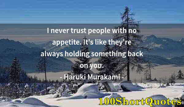 Quote by Albert Einstein: I never trust people with no appetite. It's like they're always holding something back on you.