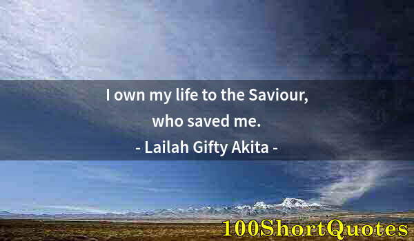 Quote by Albert Einstein: I own my life to the Saviour, who saved me.