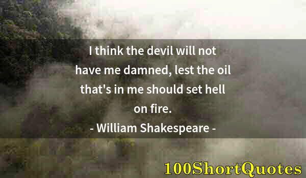 Quote by Albert Einstein: I think the devil will not have me damned, lest the oil that's in me should set hell on fire.