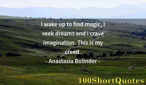 Quote by Albert Einstein: I wake up to find magic, I seek dreams and I crave imagination. This is my creed.