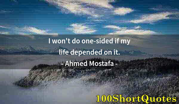 Quote by Albert Einstein: I won't do one-sided if my life depended on it.