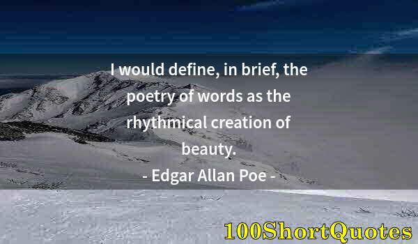 Quote by Albert Einstein: I would define, in brief, the poetry of words as the rhythmical creation of beauty.