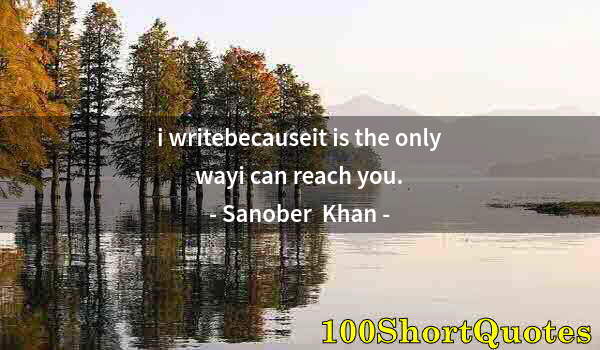 Quote by Albert Einstein: i writebecauseit is the only wayi can reach you.