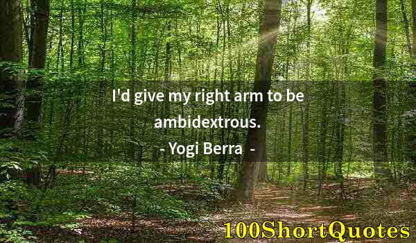 Quote by Albert Einstein: I'd give my right arm to be ambidextrous.