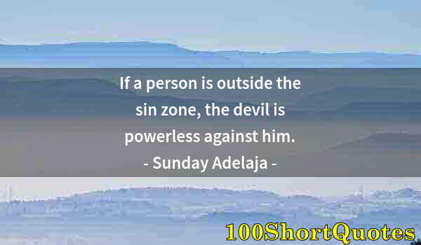 Quote by Albert Einstein: If a person is outside the sin zone, the devil is powerless against him.