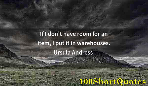 Quote by Albert Einstein: If I don't have room for an item, I put it in warehouses.