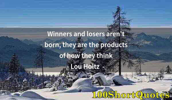 Quote by Albert Einstein: Winners and losers aren't born, they are the products of how they think