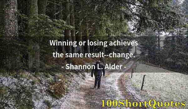 Quote by Albert Einstein: Winning or losing achieves the same result--change.