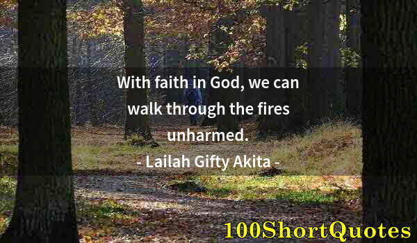 Quote by Albert Einstein: With faith in God, we can walk through the fires unharmed.