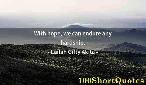 Quote by Albert Einstein: With hope, we can endure any hardship.