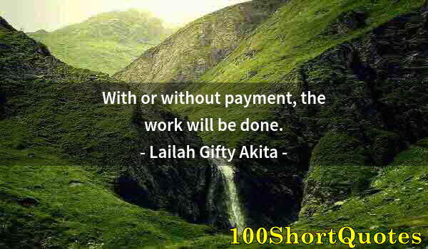 Quote by Albert Einstein: With or without payment, the work will be done.