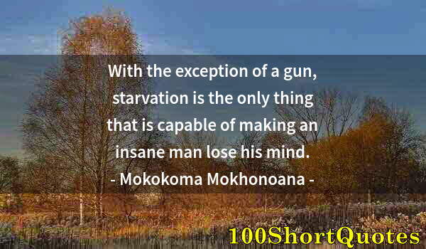 Quote by Albert Einstein: With the exception of a gun, starvation is the only thing that is capable of making an insane man lo...