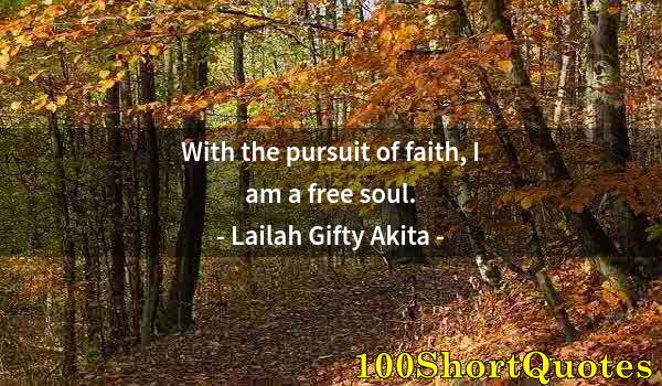 Quote by Albert Einstein: With the pursuit of faith, I am a free soul.