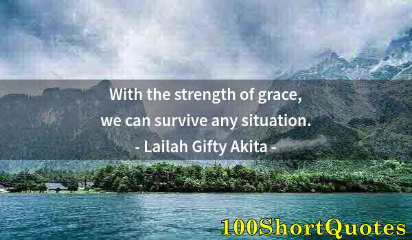 Quote by Albert Einstein: With the strength of grace, we can survive any situation.