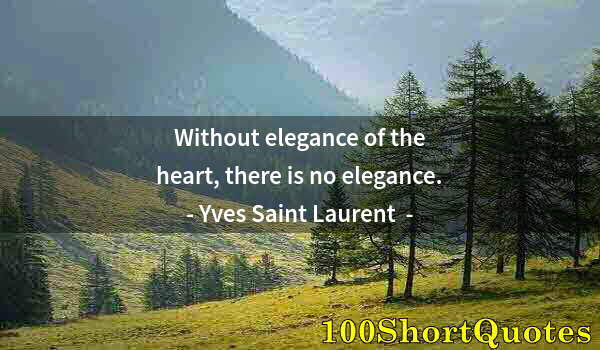 Quote by Albert Einstein: Without elegance of the heart, there is no elegance.