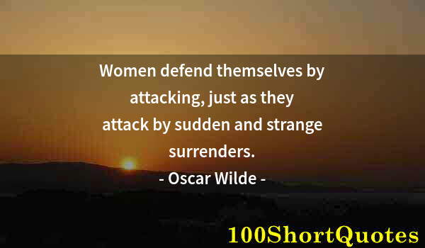 Quote by Albert Einstein: Women defend themselves by attacking, just as they attack by sudden and strange surrenders.