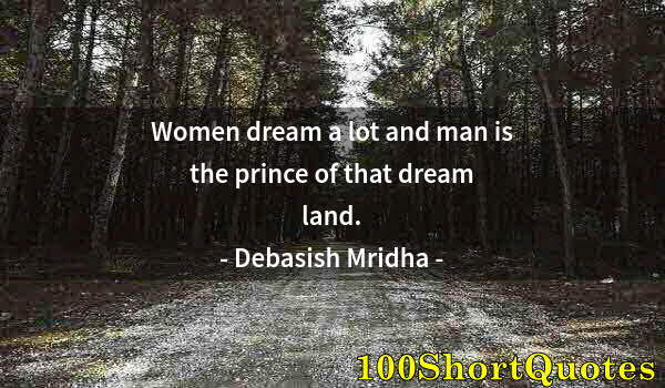 Quote by Albert Einstein: Women dream a lot and man is the prince of that dream land.