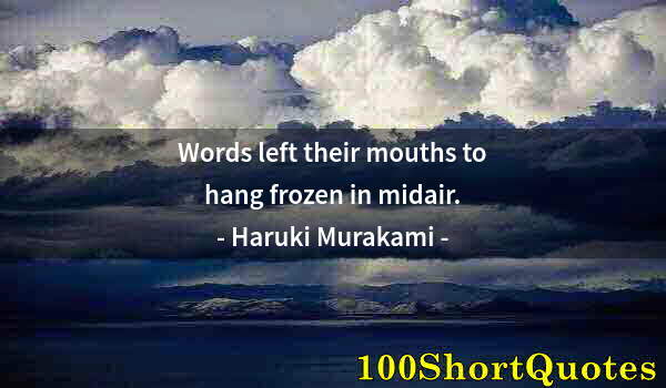 Quote by Albert Einstein: Words left their mouths to hang frozen in midair.