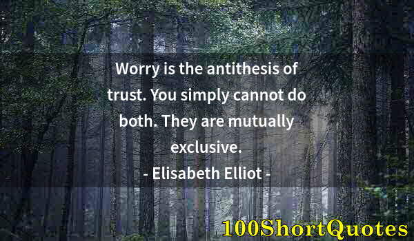 Quote by Albert Einstein: Worry is the antithesis of trust. You simply cannot do both. They are mutually exclusive.