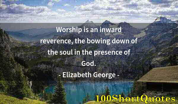 Quote by Albert Einstein: Worship is an inward reverence, the bowing down of the soul in the presence of God.