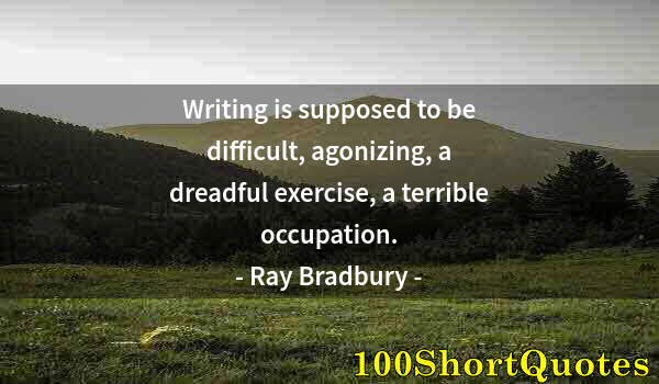 Quote by Albert Einstein: Writing is supposed to be difficult, agonizing, a dreadful exercise, a terrible occupation.