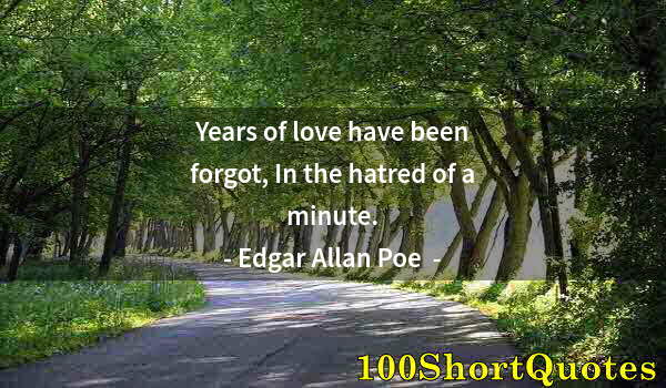 Quote by Albert Einstein: Years of love have been forgot, In the hatred of a minute.