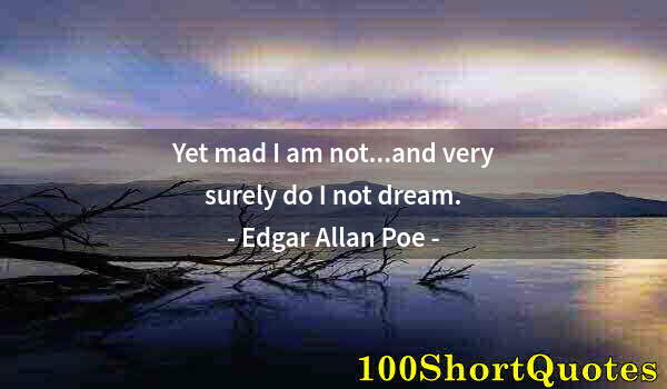 Quote by Albert Einstein: Yet mad I am not...and very surely do I not dream.