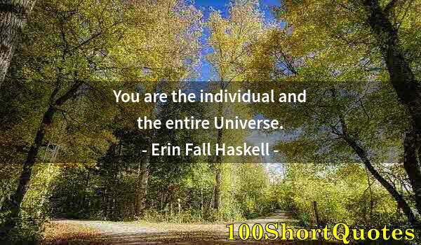 Quote by Albert Einstein: You are the individual and the entire Universe.