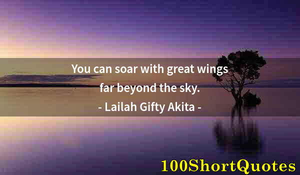 Quote by Albert Einstein: You can soar with great wings far beyond the sky.