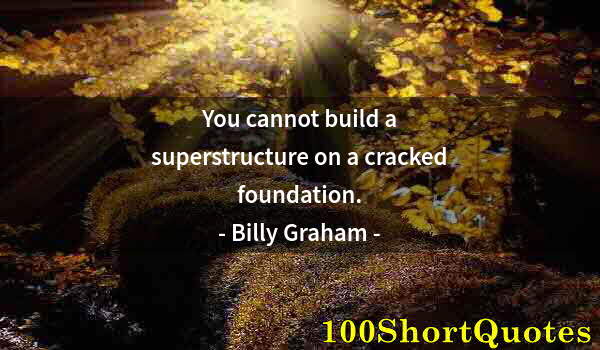 Quote by Albert Einstein: You cannot build a superstructure on a cracked foundation.