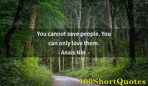 Quote by Albert Einstein: You cannot save people. You can only love them.