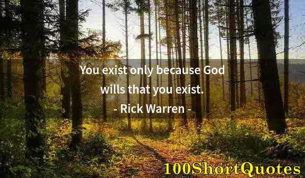 Quote by Albert Einstein: You exist only because God wills that you exist.