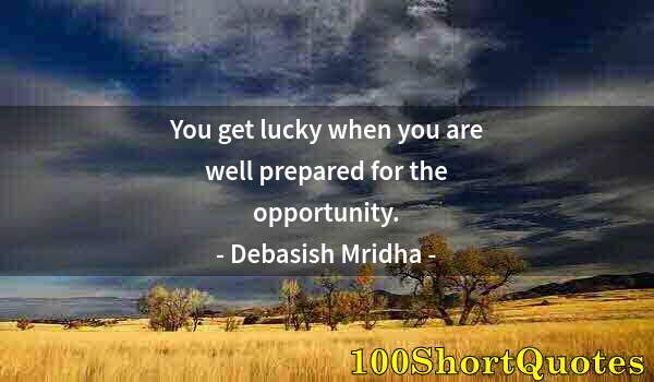 Quote by Albert Einstein: You get lucky when you are well prepared for the opportunity.