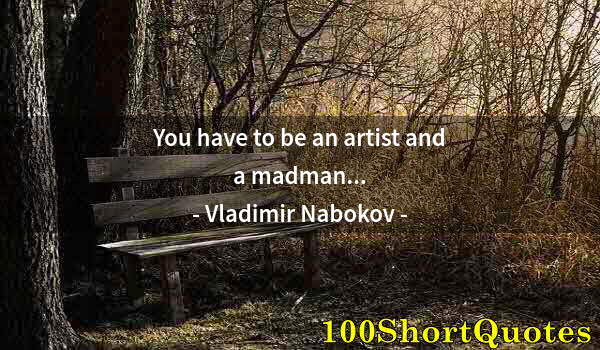 Quote by Albert Einstein: You have to be an artist and a madman...