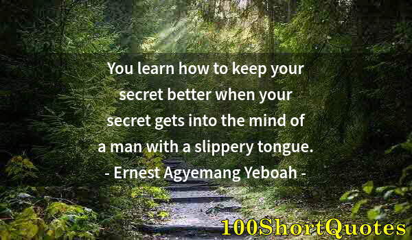 Quote by Albert Einstein: You learn how to keep your secret better when your secret gets into the mind of a man with a slipper...