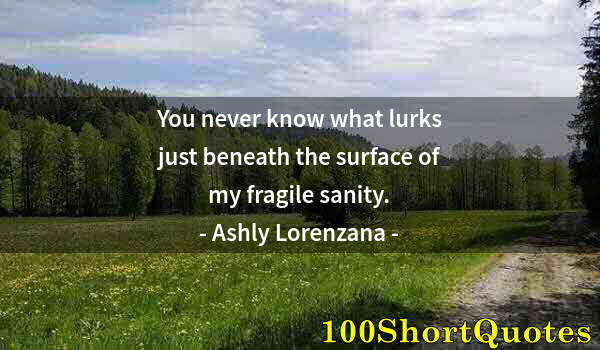 Quote by Albert Einstein: You never know what lurks just beneath the surface of my fragile sanity.