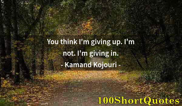 Quote by Albert Einstein: You think I'm giving up. I'm not. I'm giving in.