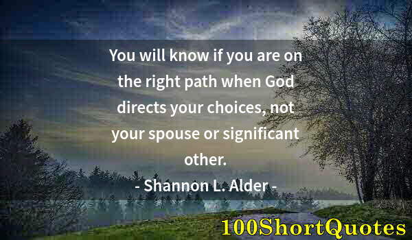 Quote by Albert Einstein: You will know if you are on the right path when God directs your choices, not your spouse or signifi...