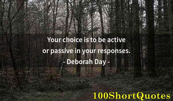 Quote by Albert Einstein: Your choice is to be active or passive in your responses.