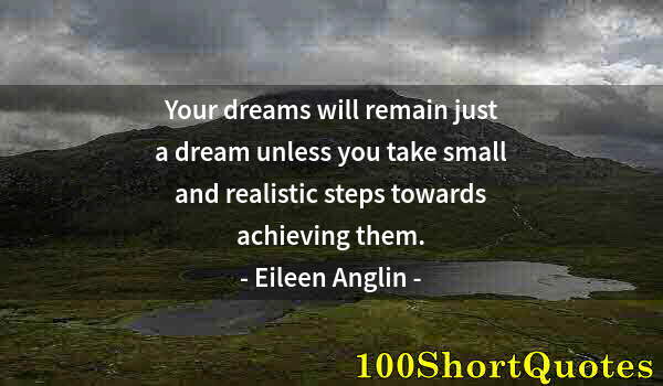 Quote by Albert Einstein: Your dreams will remain just a dream unless you take small and realistic steps towards achieving the...